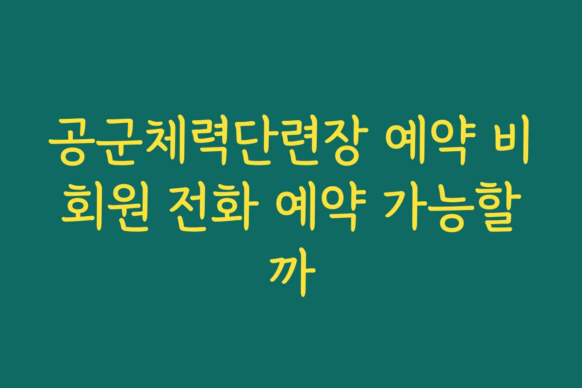 공군체력단련장 예약 비회원 전화 예약 가능할까