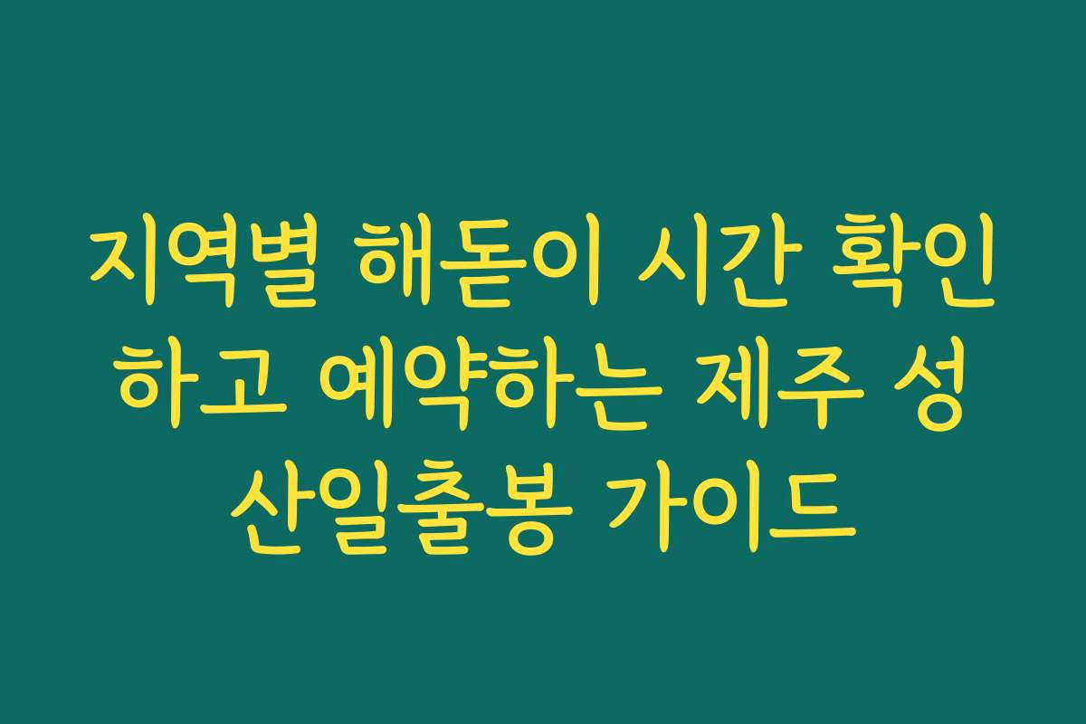 지역별 해돋이 시간 확인하고 예약하는 제주 성산일출봉 가이드