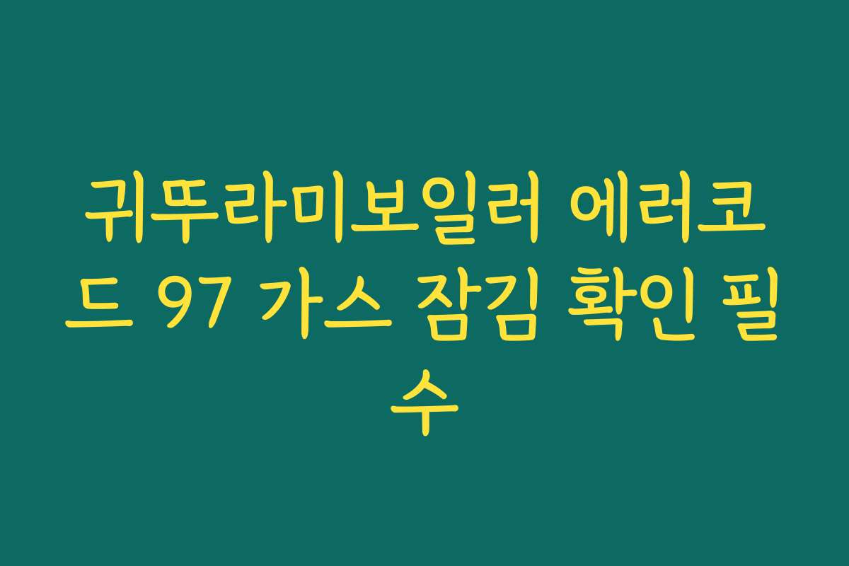 귀뚜라미보일러 에러코드 97 가스 잠김 확인 필수