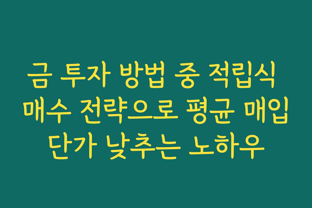 금 투자 방법 중 적립식 매수 전략으로 평균 매입단가 낮추는 노하우