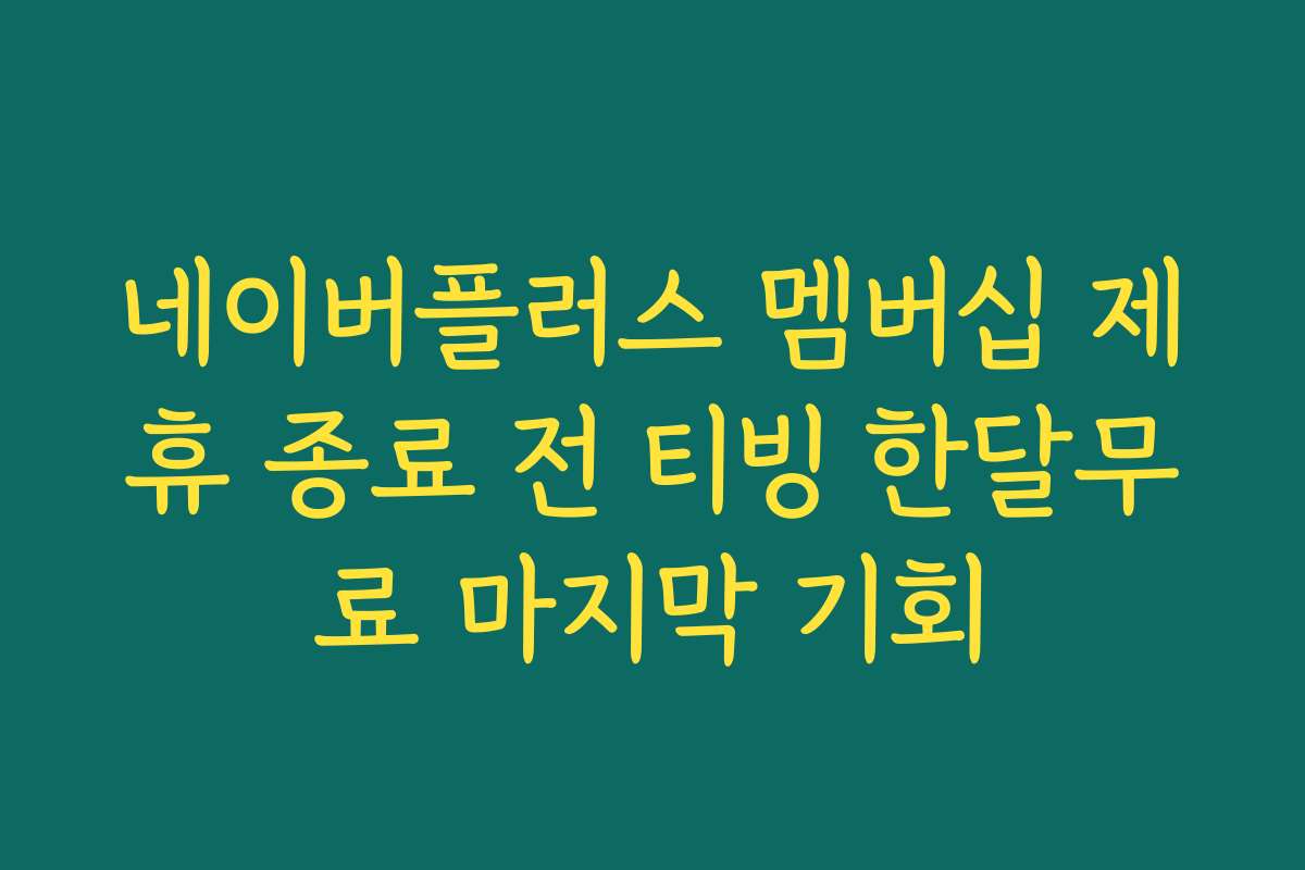 네이버플러스 멤버십 제휴 종료 전 티빙 한달무료 마지막 기회