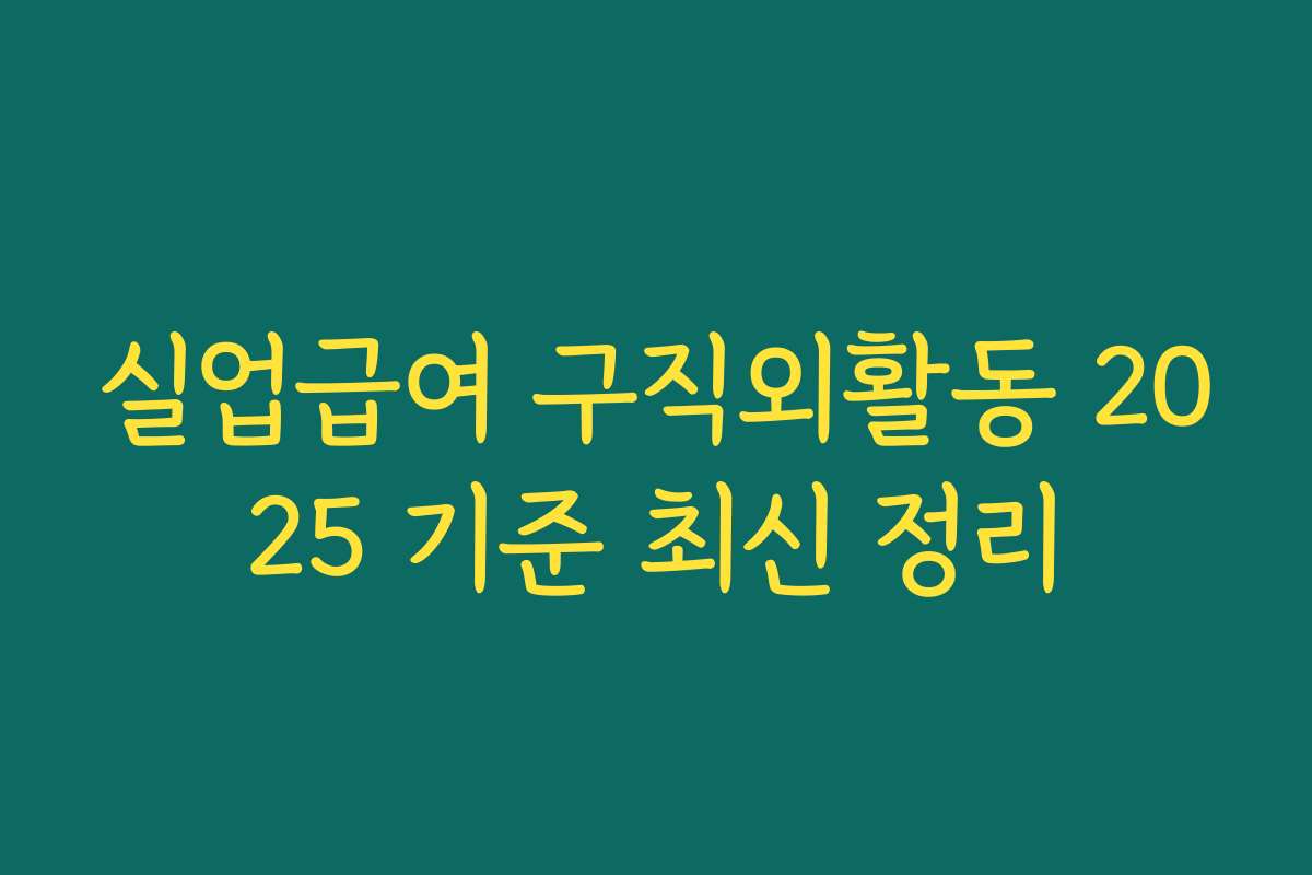 실업급여 구직외활동 2025 기준 최신 정리 실업급여 구직외활동 2025 기준 최신 정리