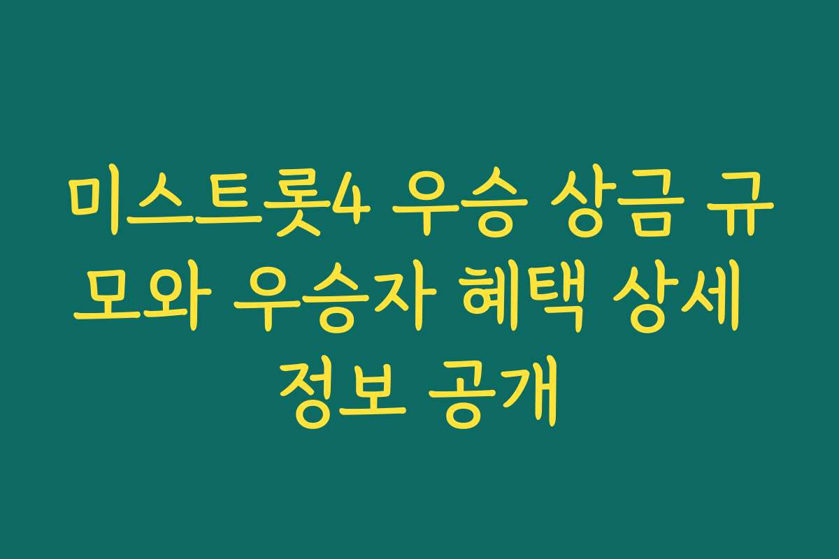 미스트롯4 우승 상금 규모와 우승자 혜택 상세 정보 공개 미스트롯4 우승 상금 규모와 우승자 혜택 상세 정보 공개