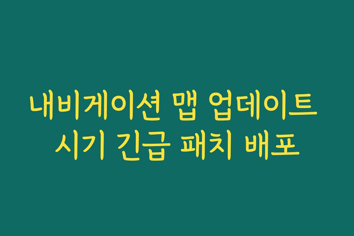 내비게이션 맵 업데이트 시기 긴급 패치 배포