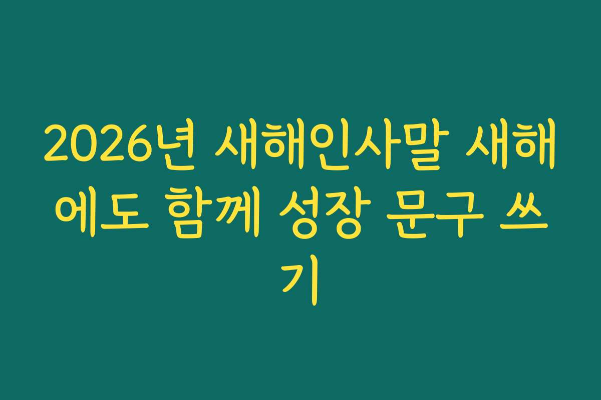 2026년 새해인사말 새해에도 함께 성장 문구 쓰기
