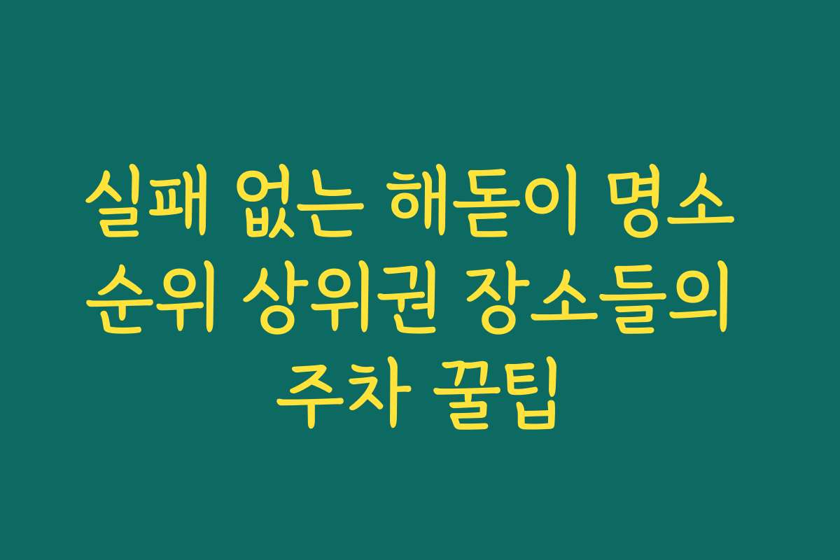 실패 없는 해돋이 명소 순위 상위권 장소들의 주차 꿀팁