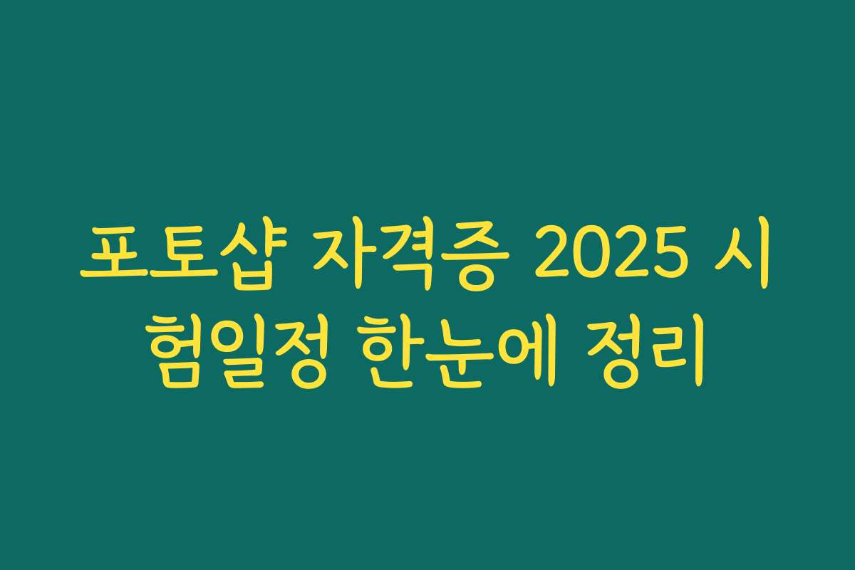 포토샵 자격증 2025 시험일정 한눈에 정리