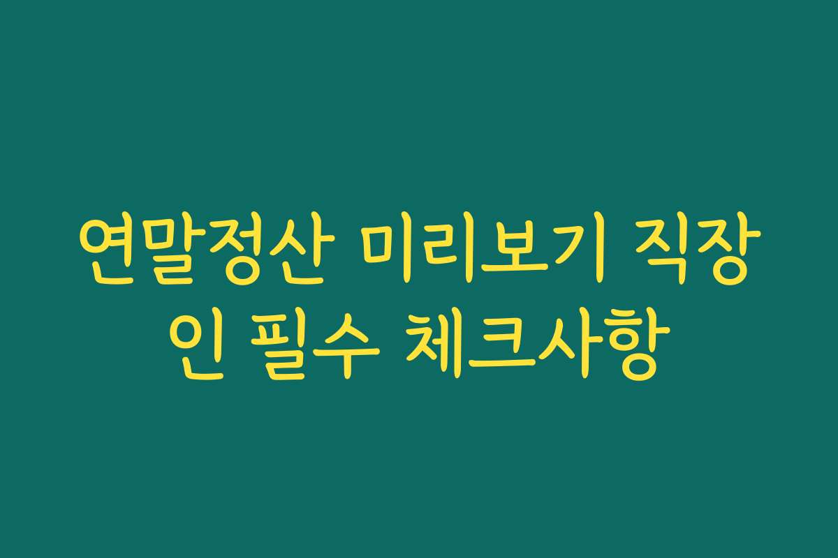 연말정산 미리보기 직장인 필수 체크사항 연말정산 미리보기 직장인 필수 체크사항