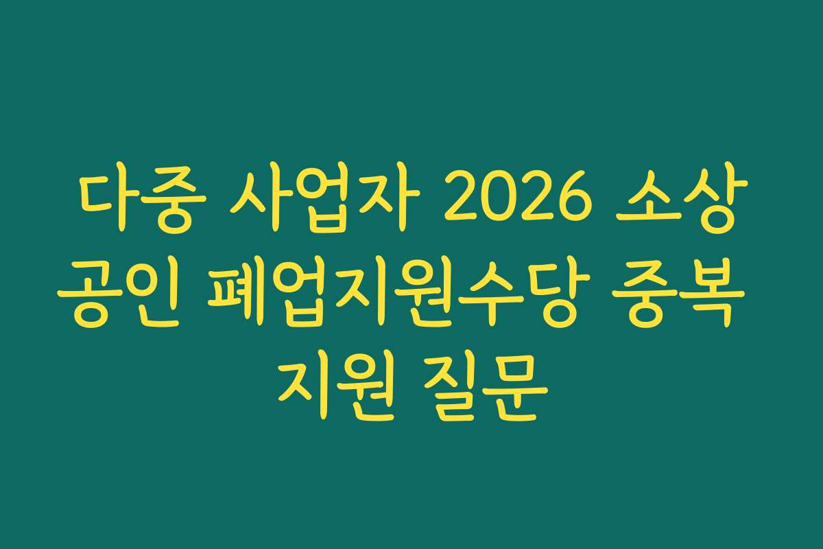다중 사업자 2026 소상공인 폐업지원수당 중복 지원 질문