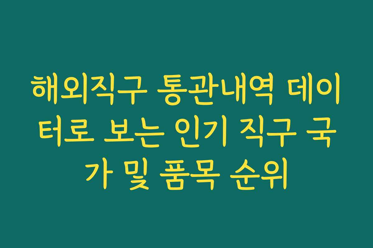 해외직구 통관내역 데이터로 보는 인기 직구 국가 및 품목 순위 해외직구 통관내역 데이터로 보는 인기 직구 국가 및 품목 순위