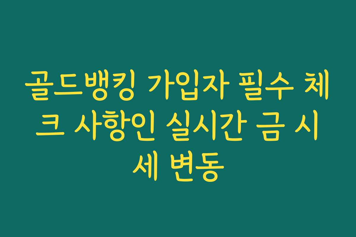 골드뱅킹 가입자 필수 체크 사항인 실시간 금 시세 변동