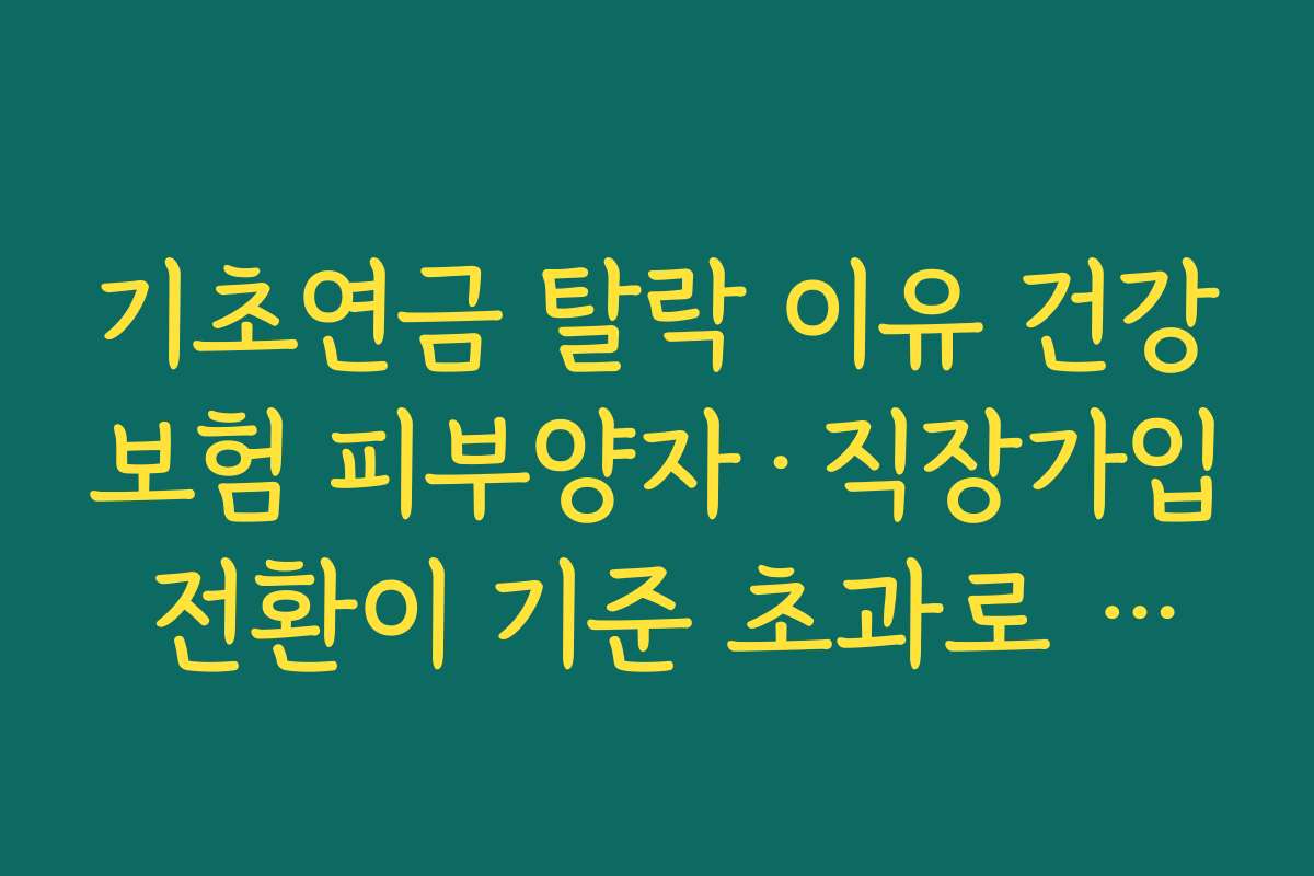 기초연금 탈락 이유 건강보험 피부양자·직장가입 전환이 기준 초과로 이어지는 사례