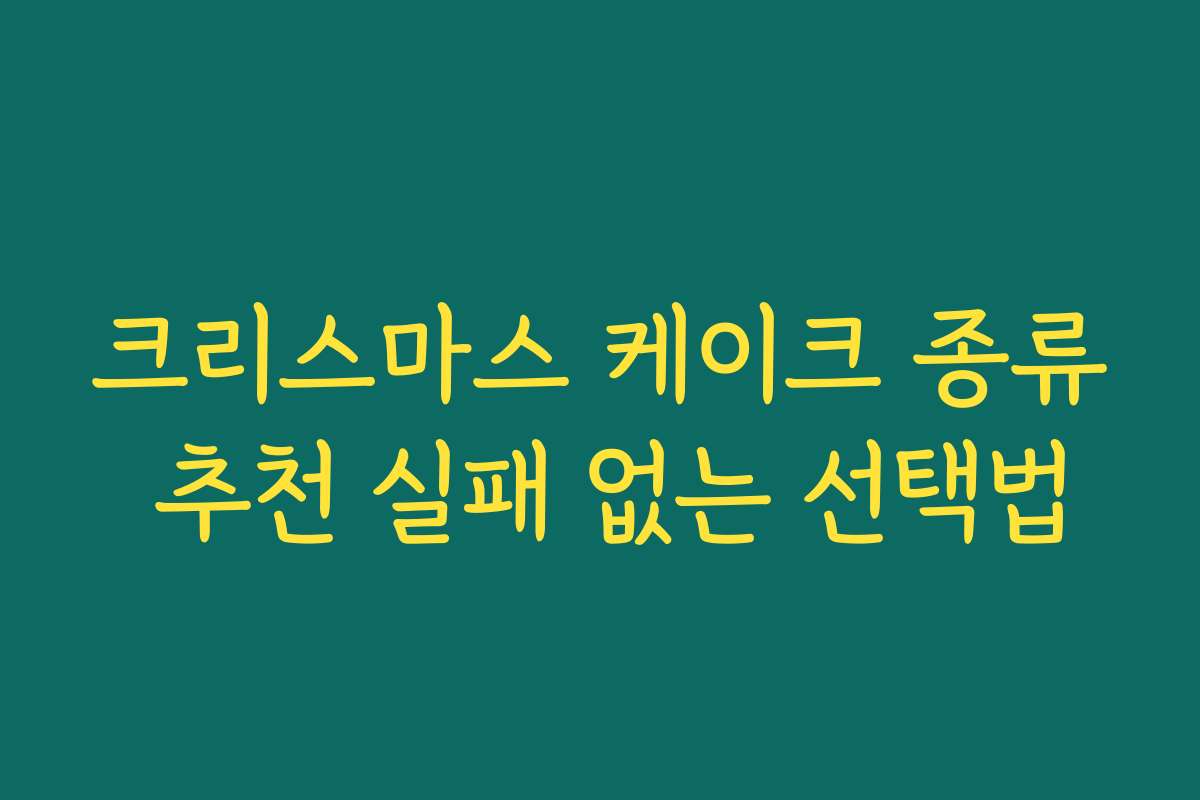 크리스마스 케이크 종류 추천 실패 없는 선택법