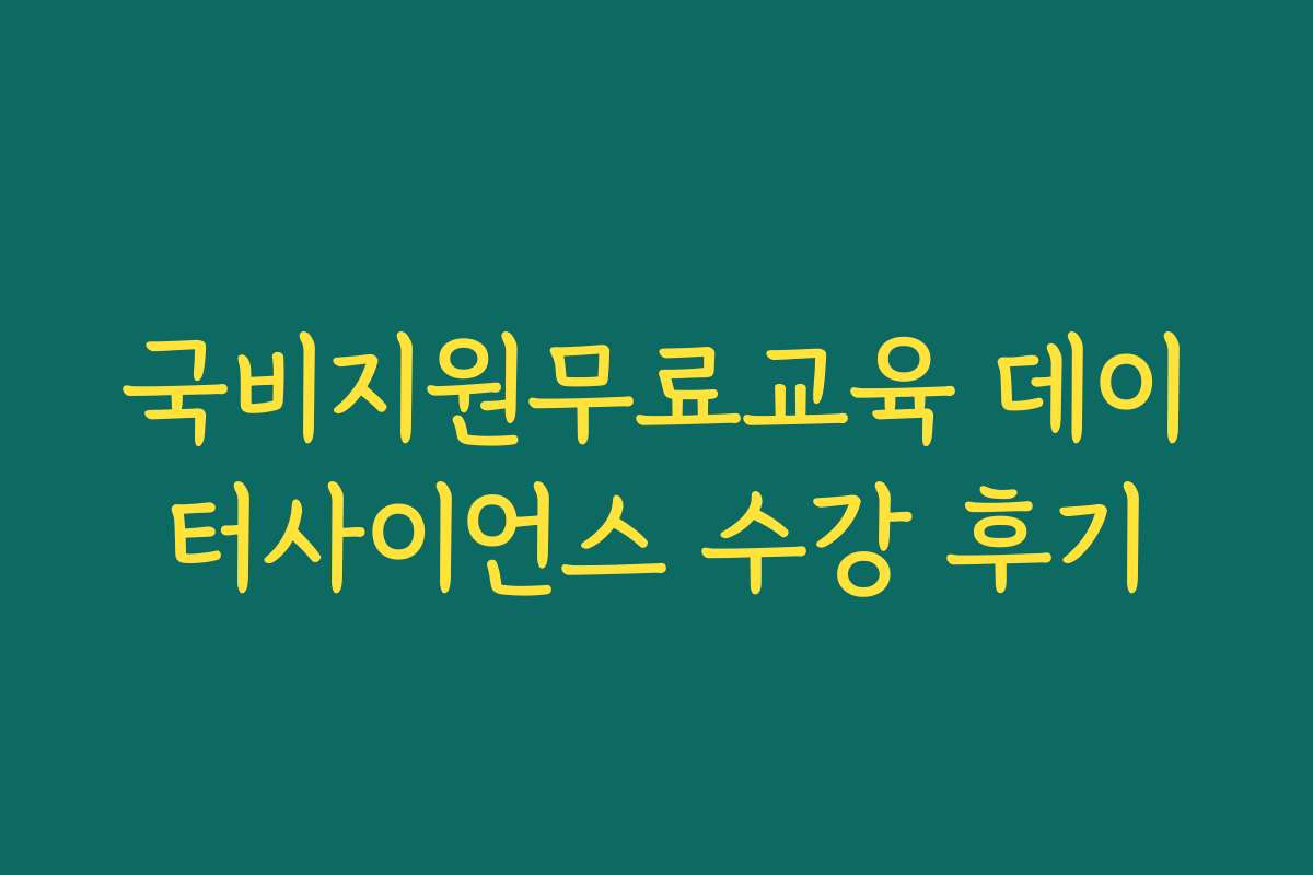 국비지원무료교육 데이터사이언스 수강 후기