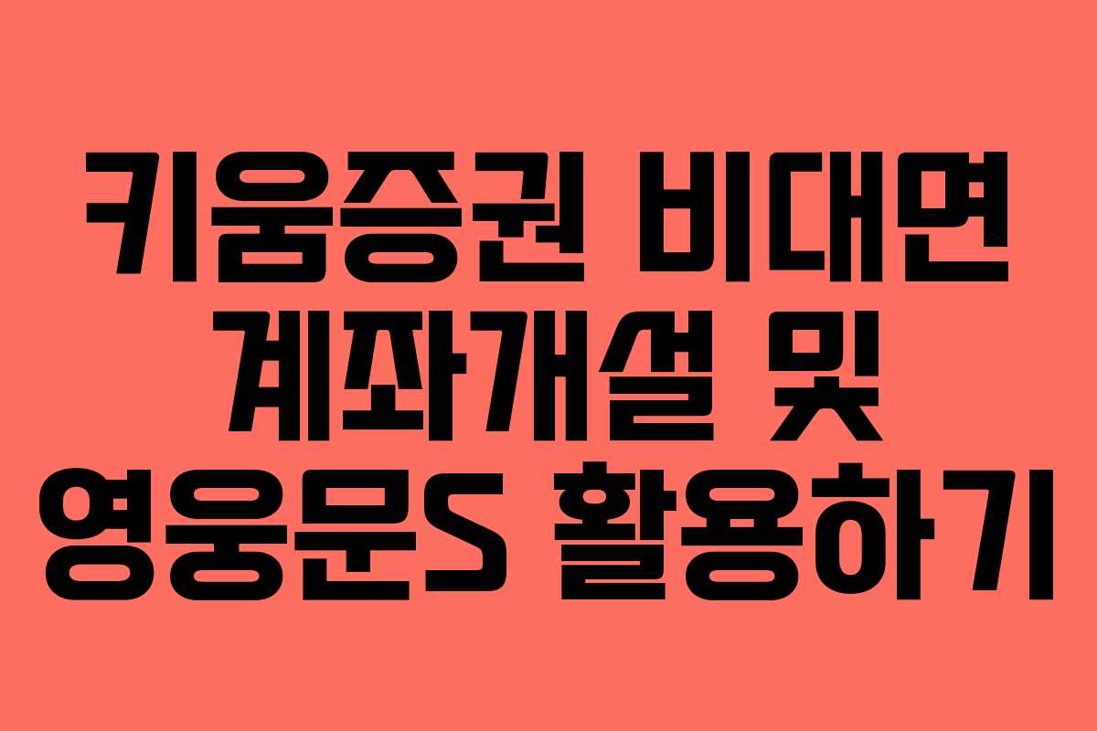 키움증권 비대면 계좌개설 및 영웅문S 활용하기