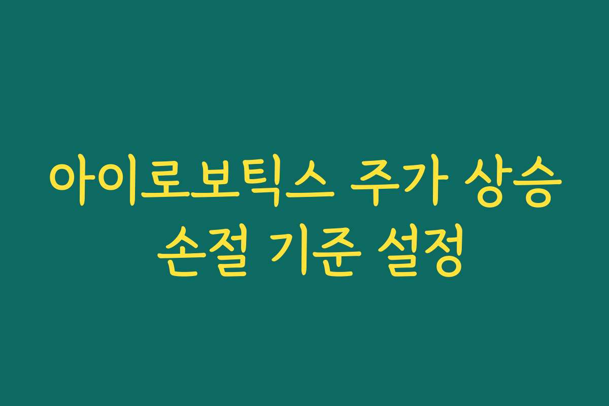 아이로보틱스 주가 상승 손절 기준 설정