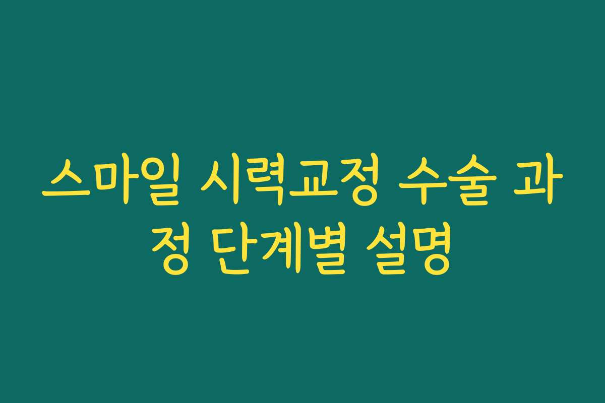 스마일 시력교정 수술 과정 단계별 설명