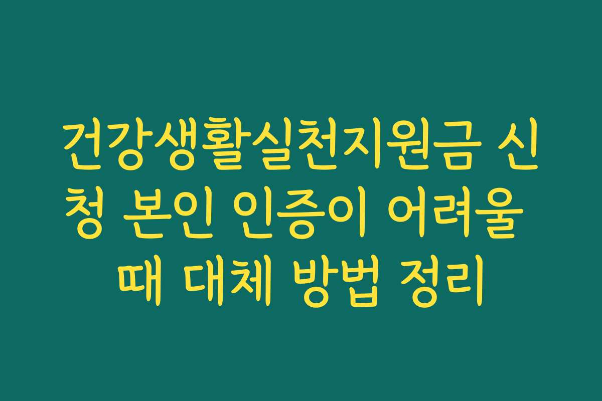 건강생활실천지원금 신청 본인 인증이 어려울 때 대체 방법 정리