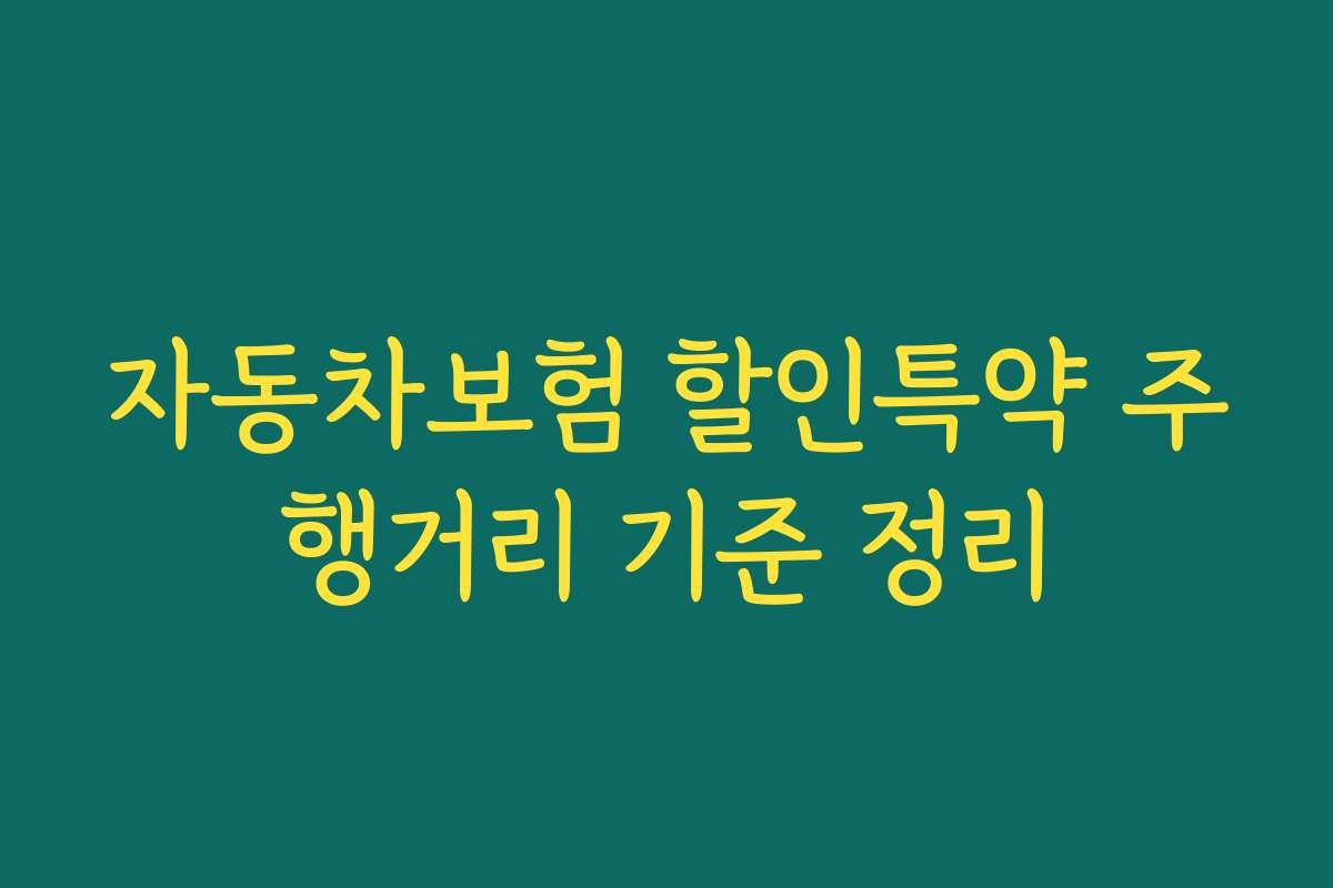 자동차보험 할인특약 주행거리 기준 정리