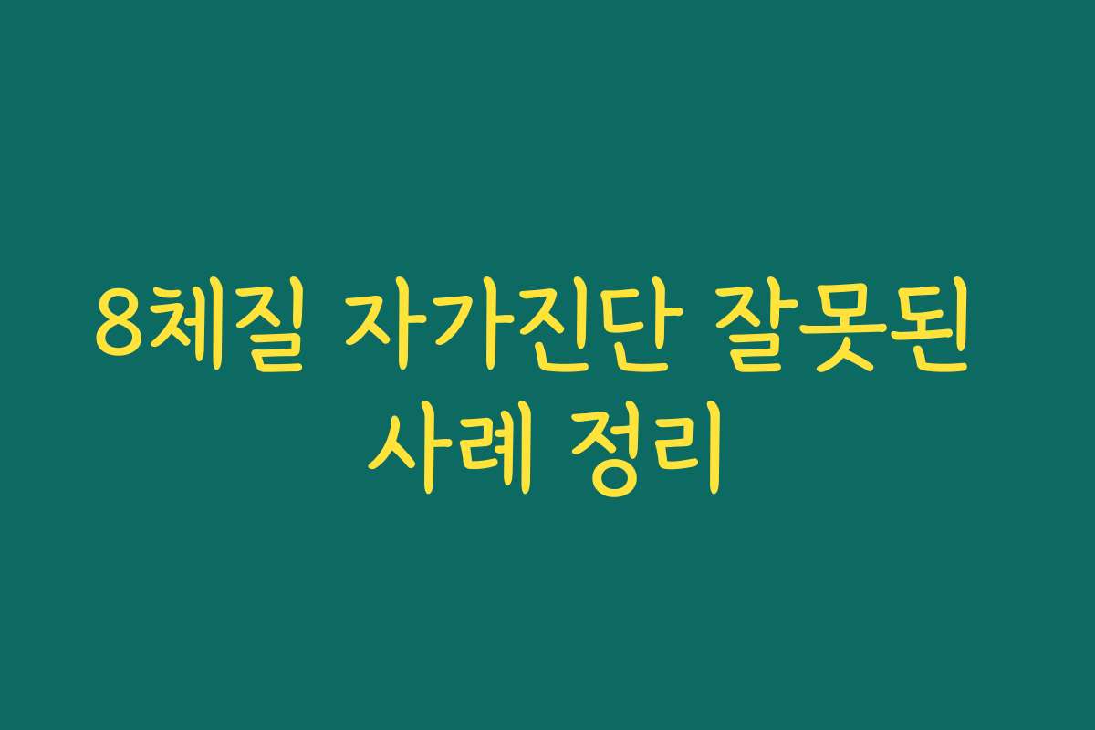 8체질 자가진단 잘못된 사례 정리
