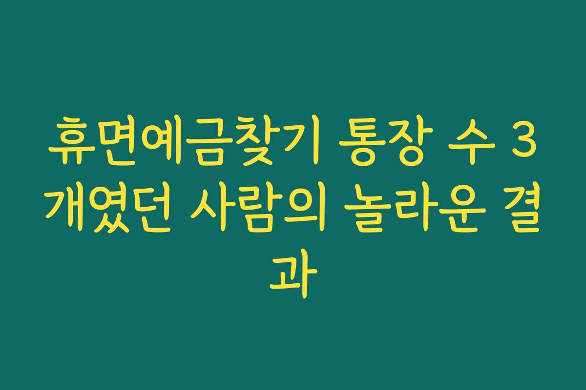 휴면예금찾기 통장 수 3개였던 사람의 놀라운 결과