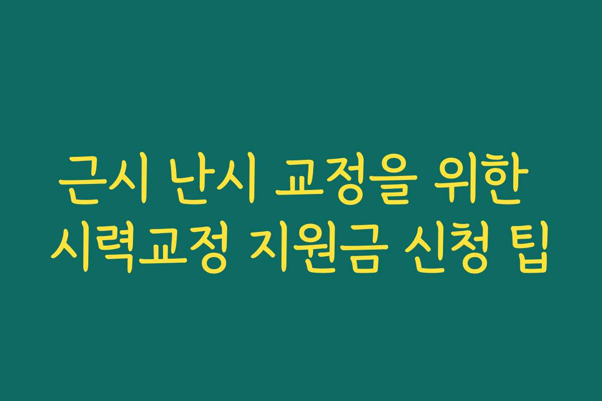 근시 난시 교정을 위한 시력교정 지원금 신청 팁