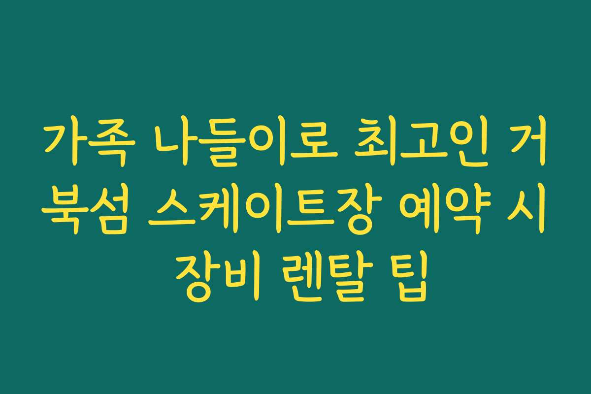 가족 나들이로 최고인 거북섬 스케이트장 예약 시 장비 렌탈 팁