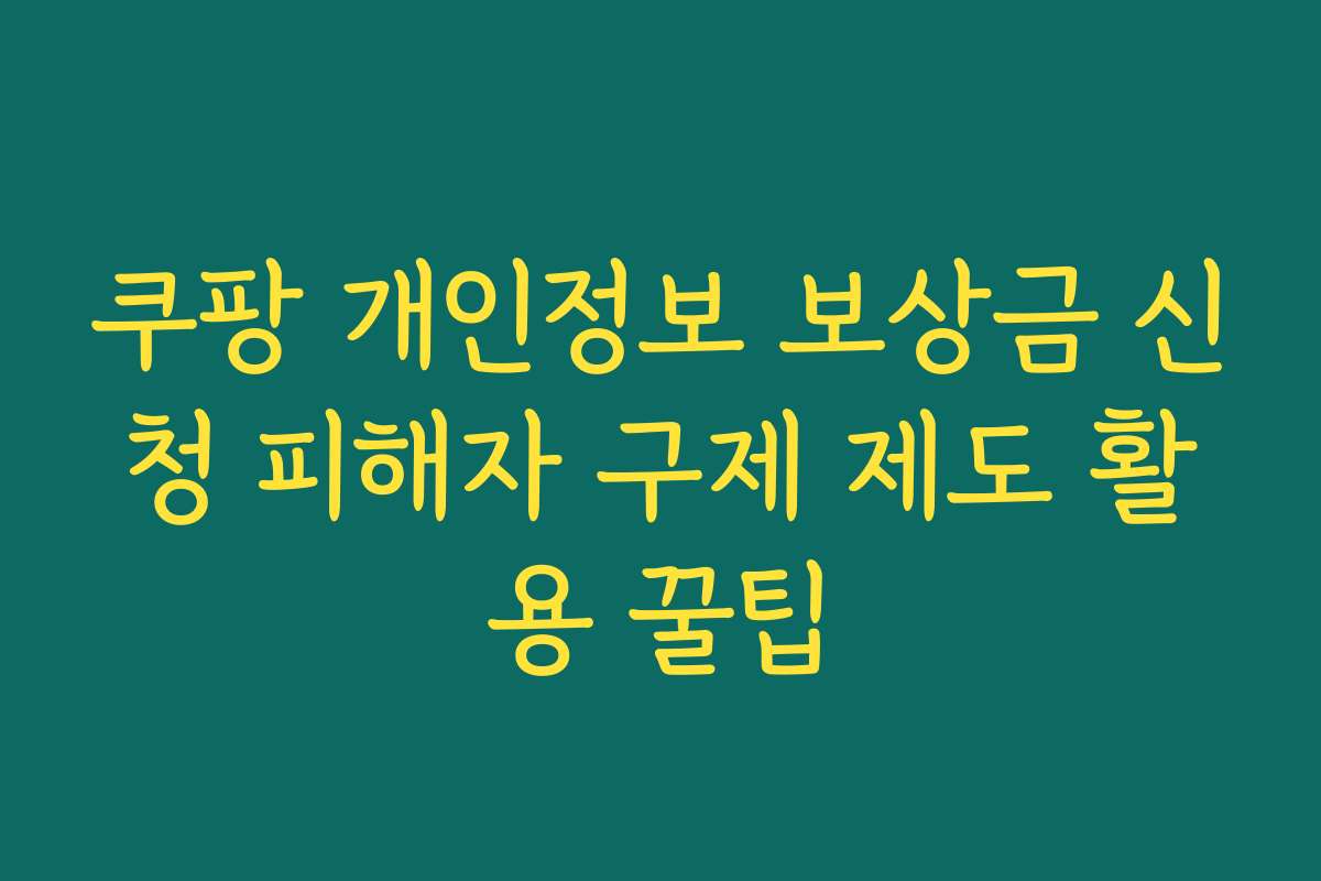 쿠팡 개인정보 보상금 신청 피해자 구제 제도 활용 꿀팁 쿠팡 개인정보 보상금 신청 피해자 구제 제도 활용 꿀팁