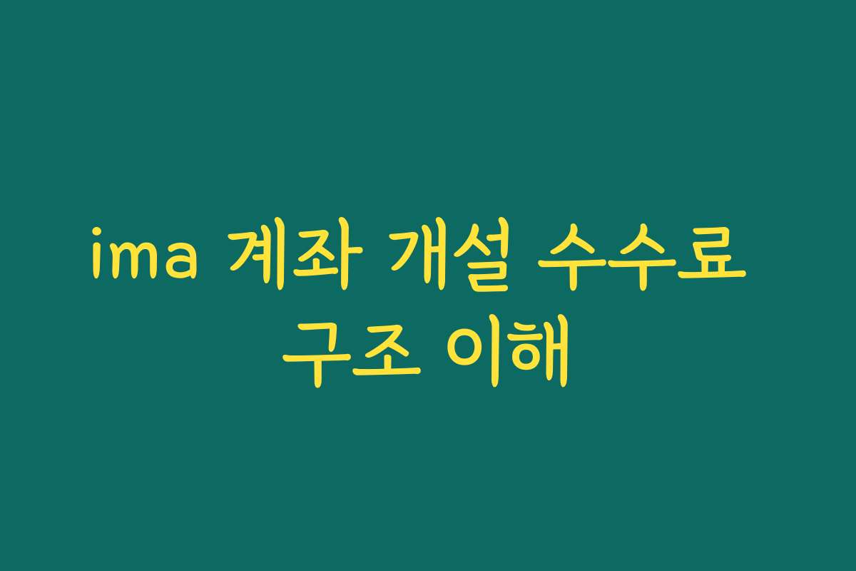 ima 계좌 개설 수수료 구조 이해