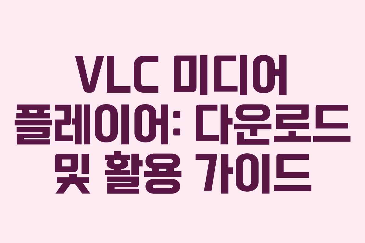 VLC 미디어 플레이어: 다운로드 및 활용 가이드