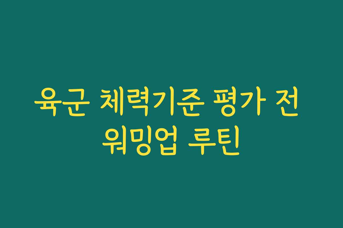 육군 체력기준 평가 전 워밍업 루틴