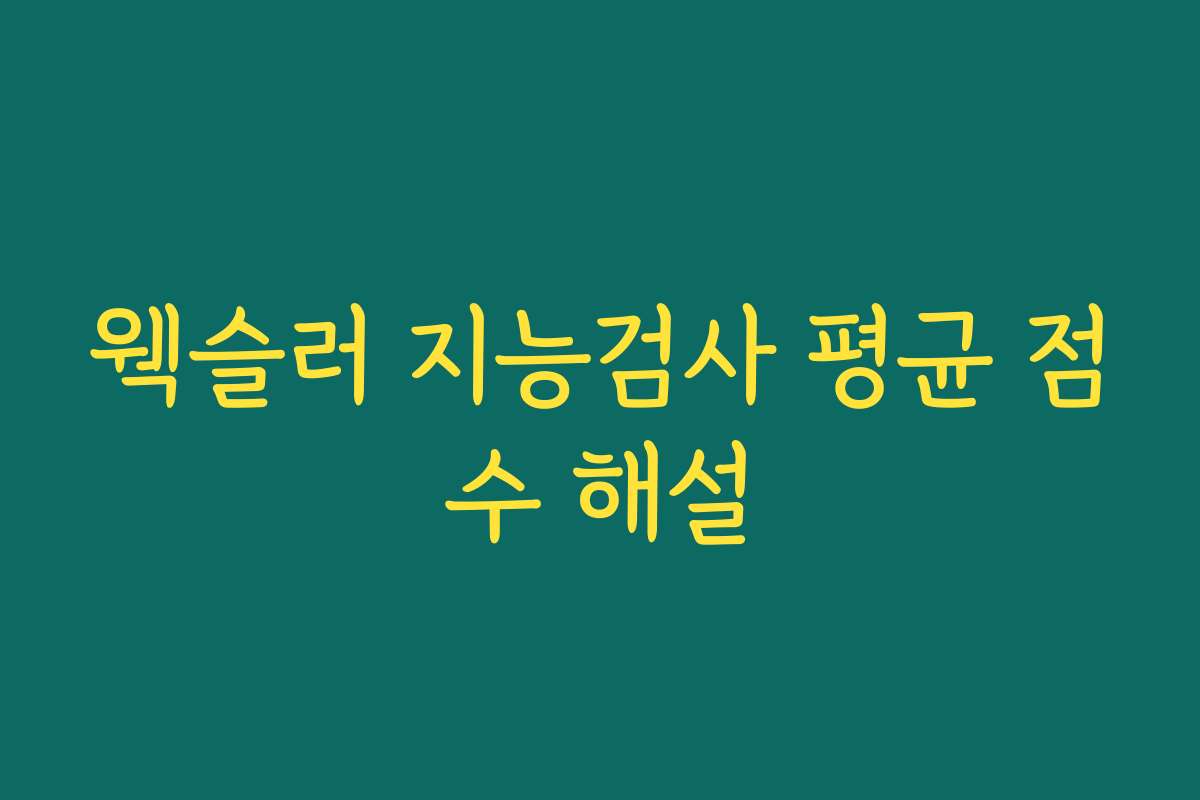 웩슬러 지능검사 평균 점수 해설
