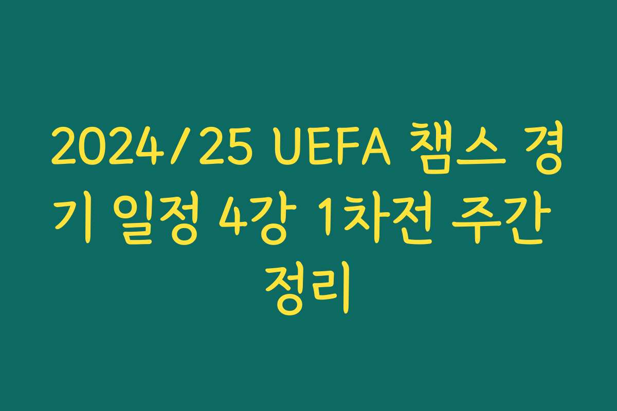 2024/25 UEFA 챔스 경기 일정 4강 1차전 주간 정리