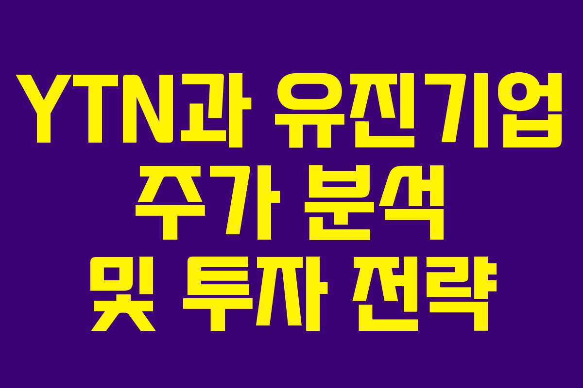 YTN과 유진기업 주가 분석 및 투자 전략