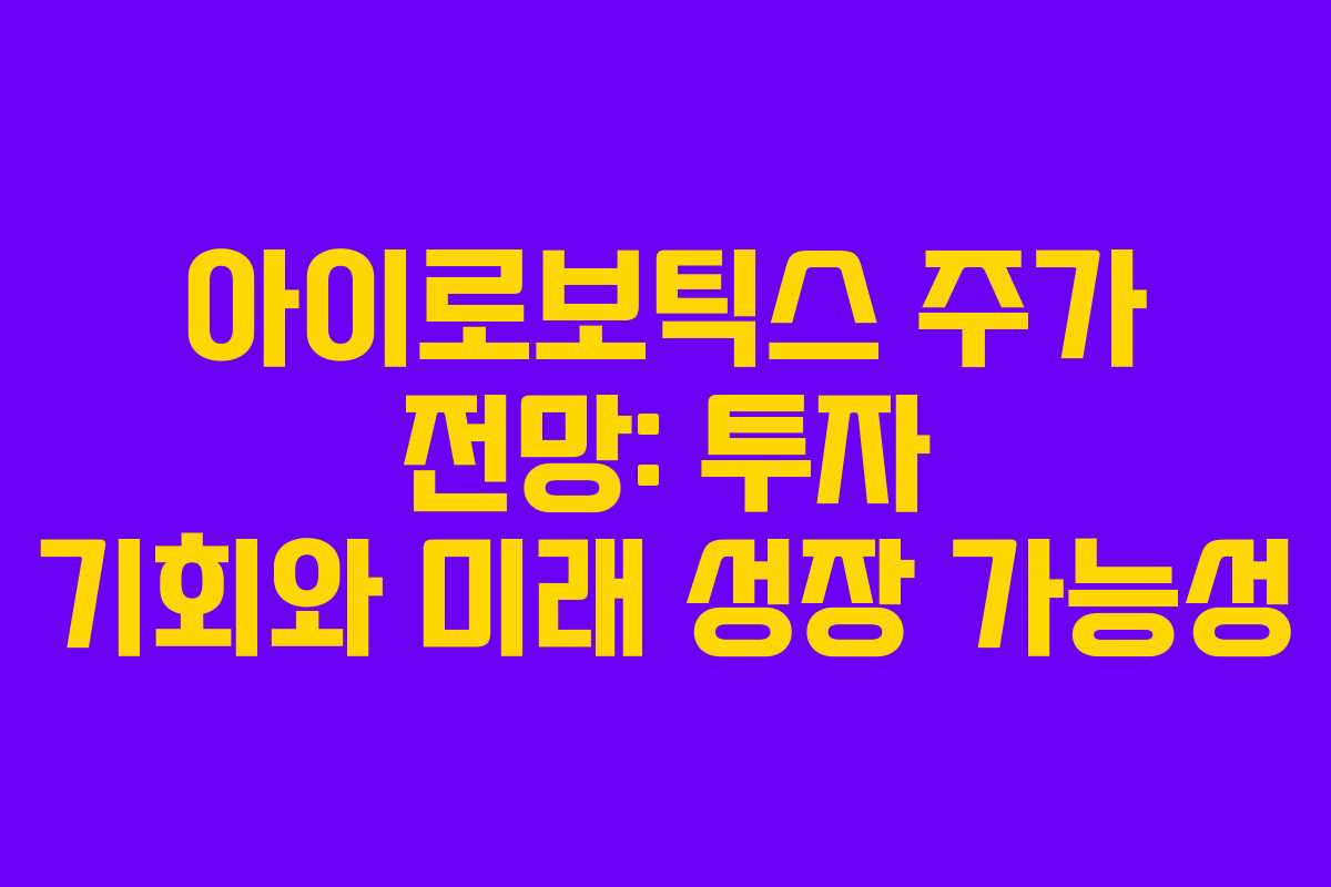 아이로보틱스 주가 전망: 투자 기회와 미래 성장 가능성