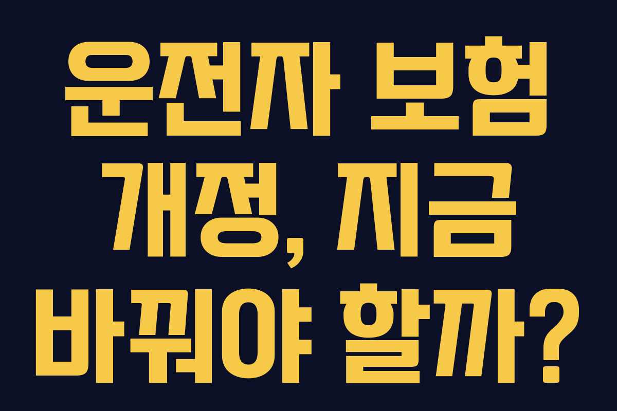 운전자 보험 개정, 지금 바꿔야 할까?