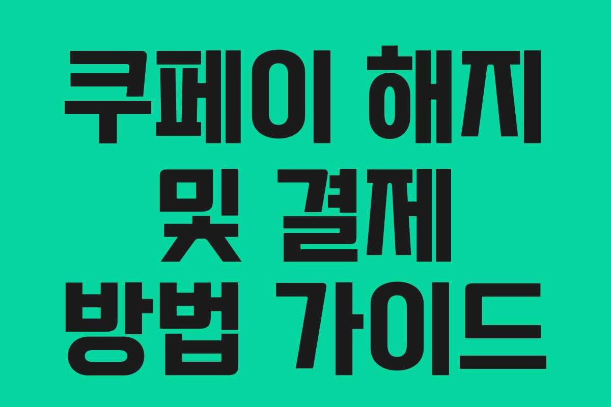 쿠페이 해지 및 결제 방법 가이드 쿠페이 해지 및 결제 방법 가이드