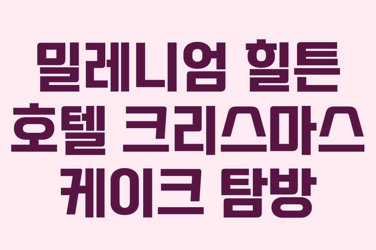 밀레니엄 힐튼 호텔 크리스마스 케이크 탐방