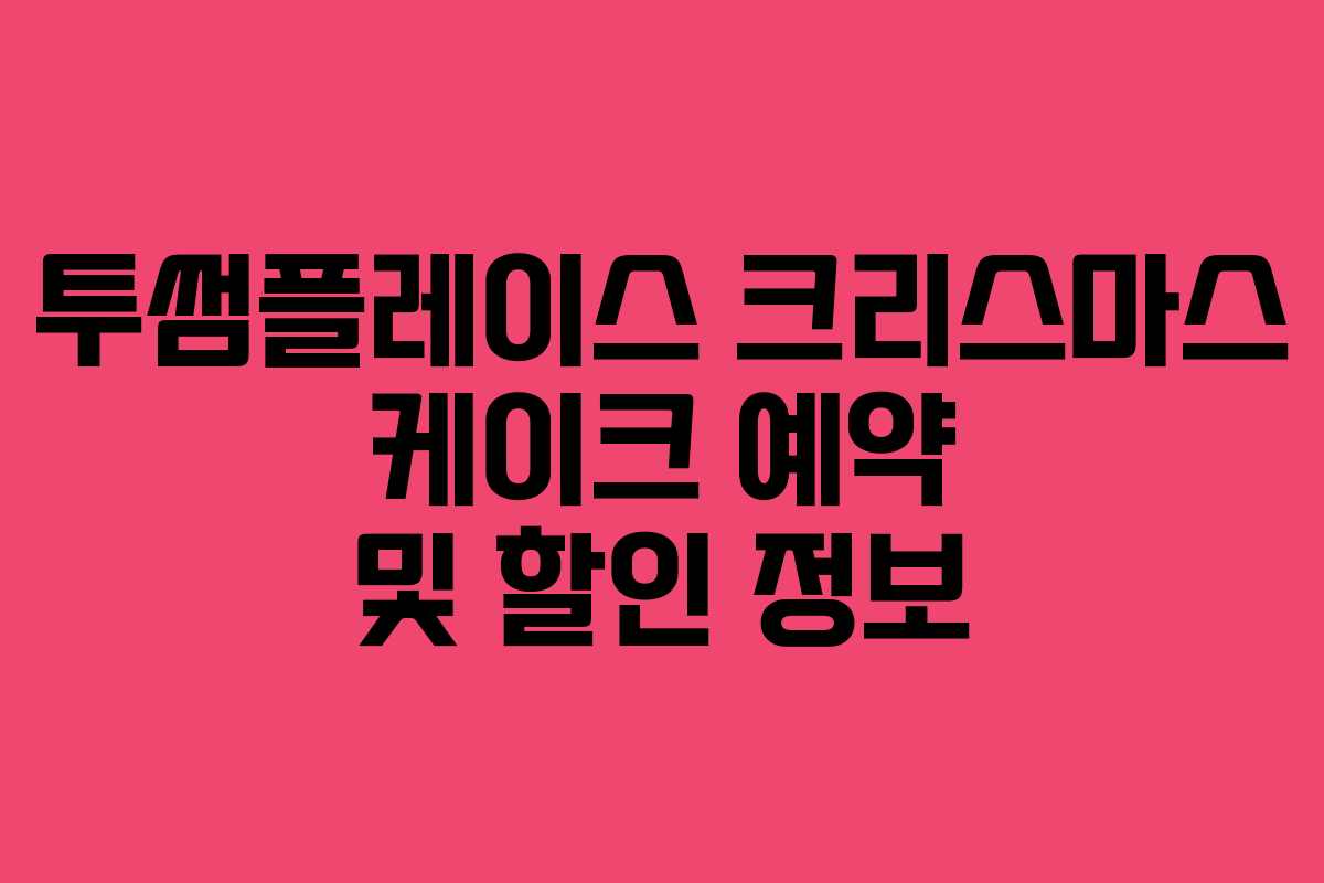 투썸플레이스 크리스마스 케이크 예약 및 할인 정보