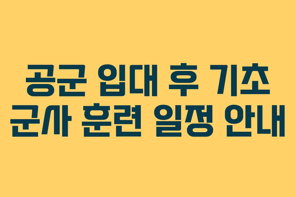 공군 입대 후 기초 군사 훈련 일정 안내 공군 입대 후 기초 군사 훈련 일정 안내
