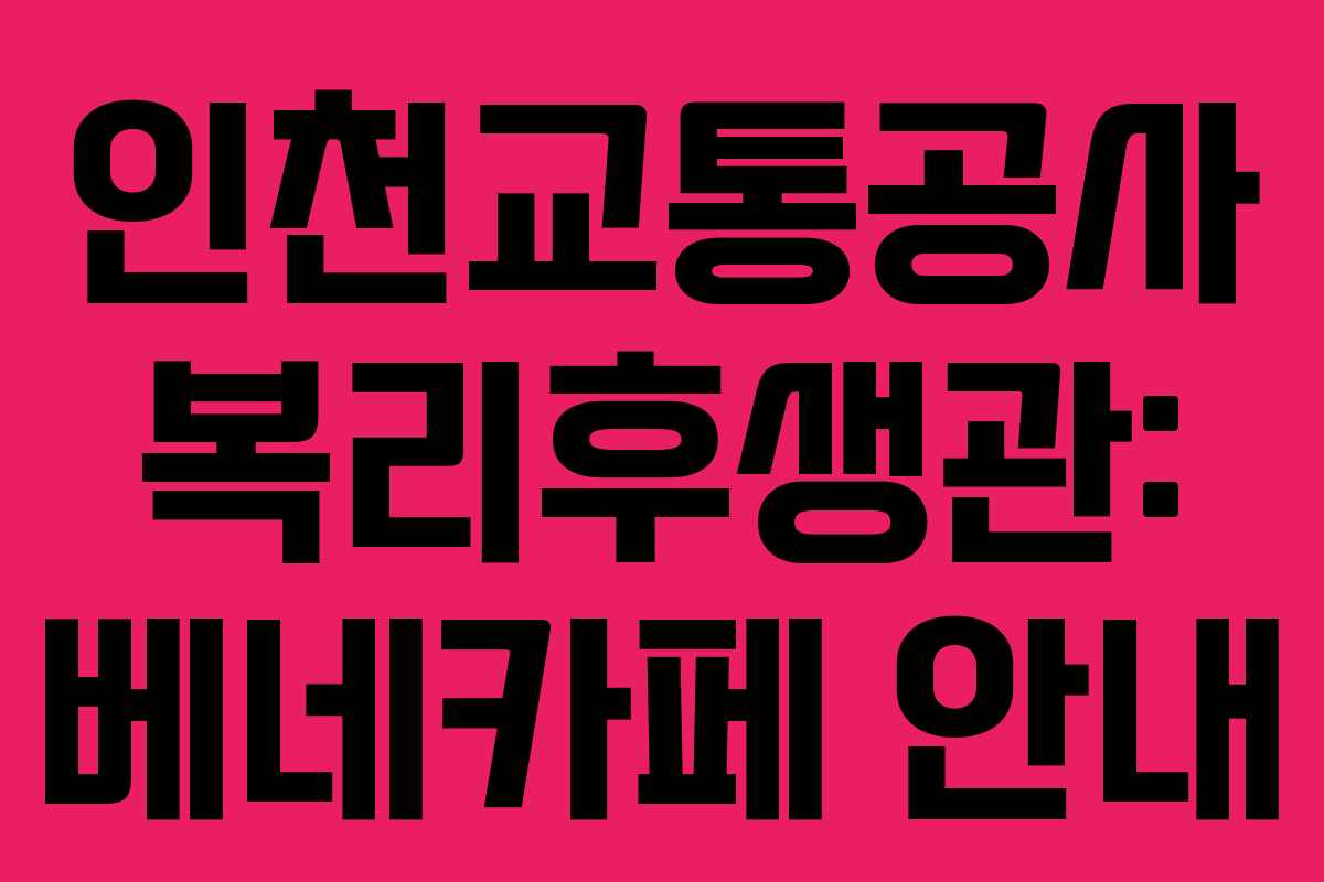 인천교통공사 복리후생관: 베네카페 안내