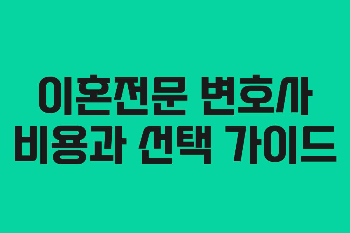 이혼전문 변호사 비용과 선택 가이드 이혼전문 변호사 비용과 선택 가이드