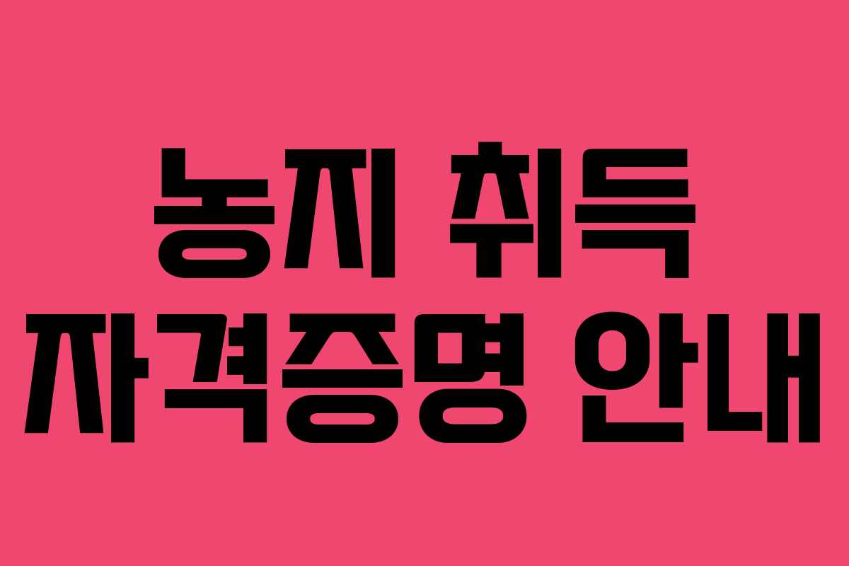 농지 취득 자격증명 안내 농지 취득 자격증명 안내