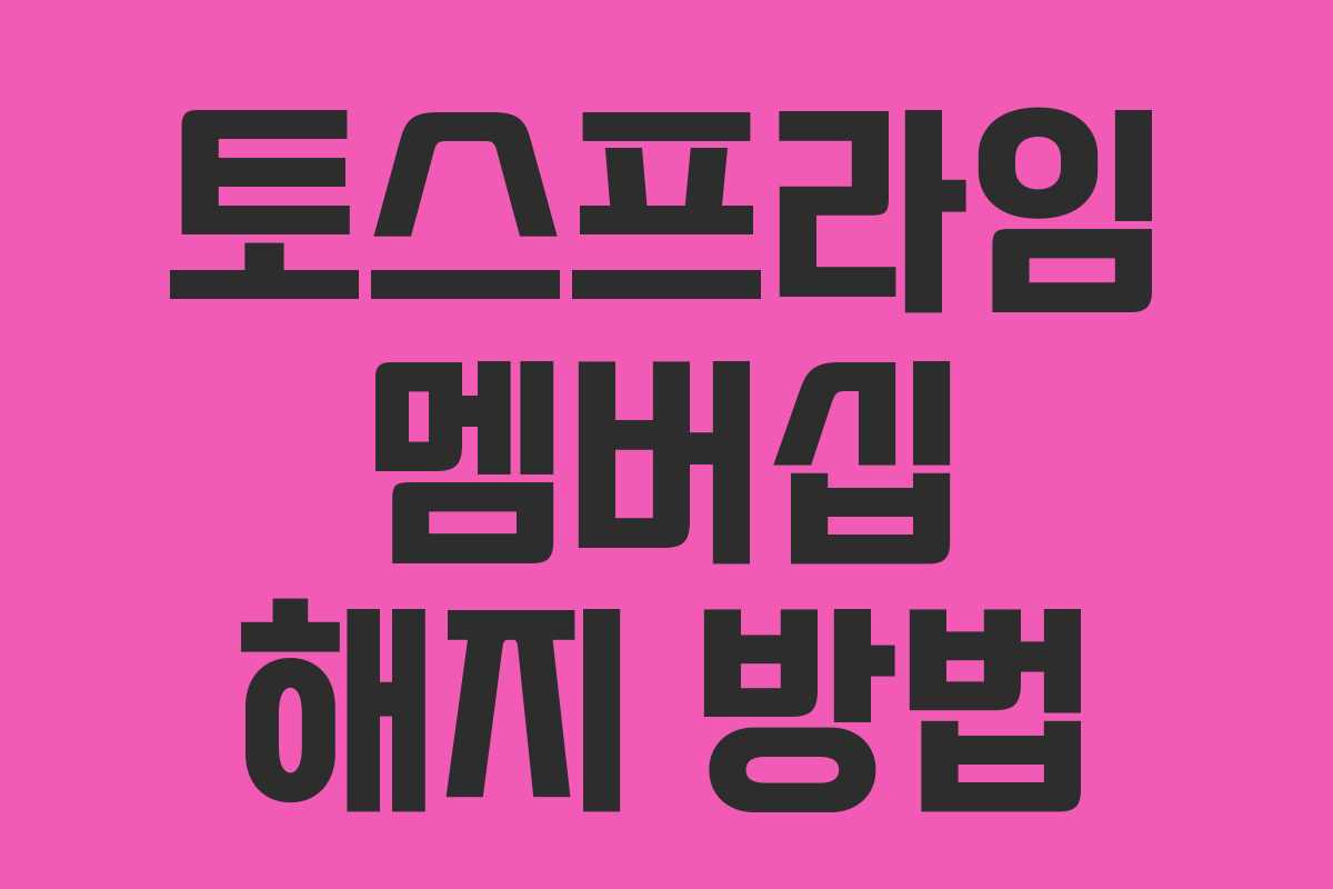 토스프라임 멤버십 해지 방법