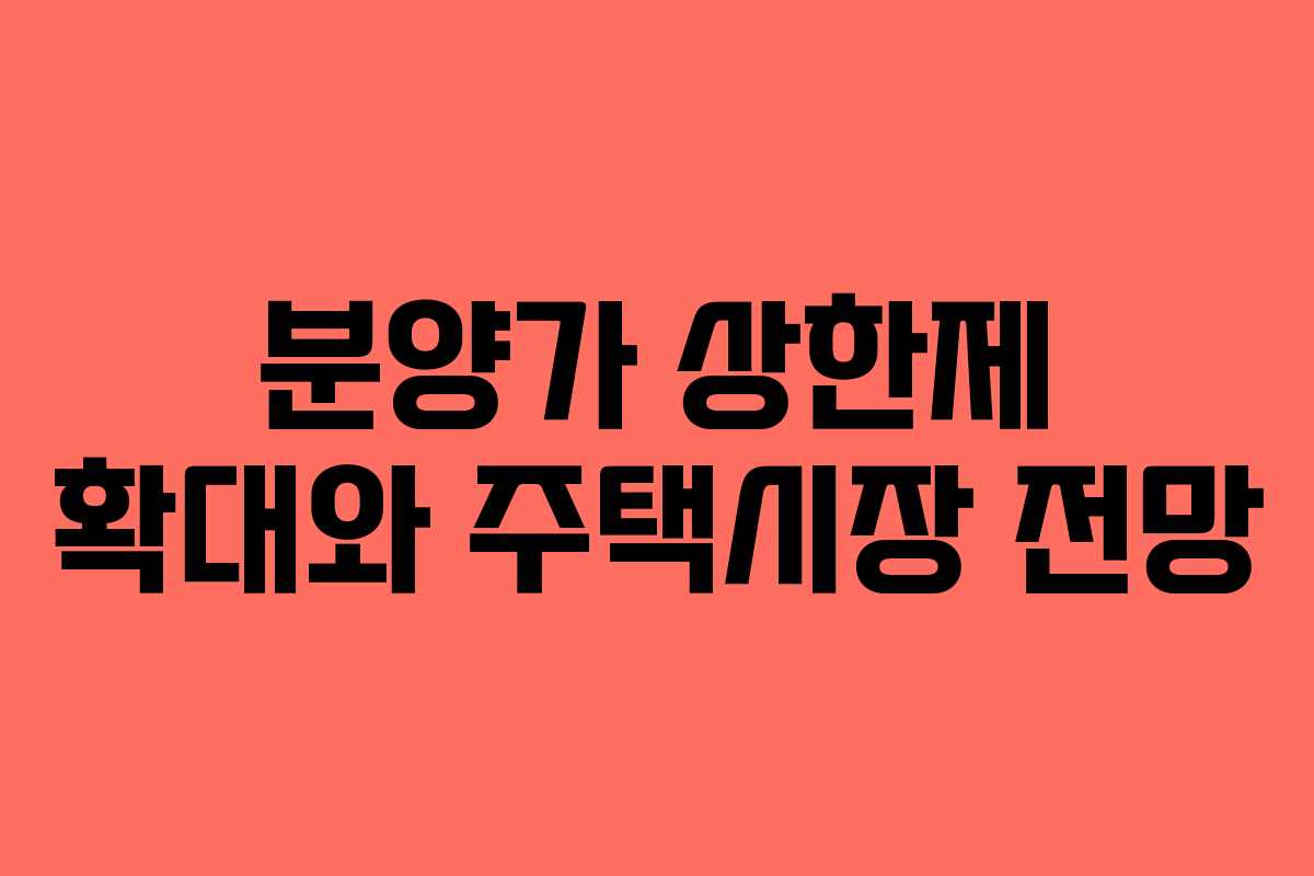 분양가 상한제 확대와 주택시장 전망