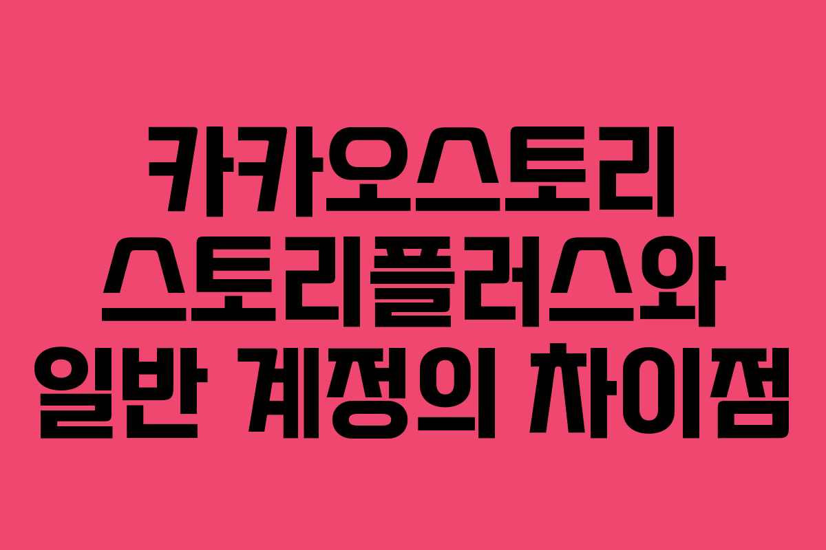 카카오스토리 스토리플러스와 일반 계정의 차이점