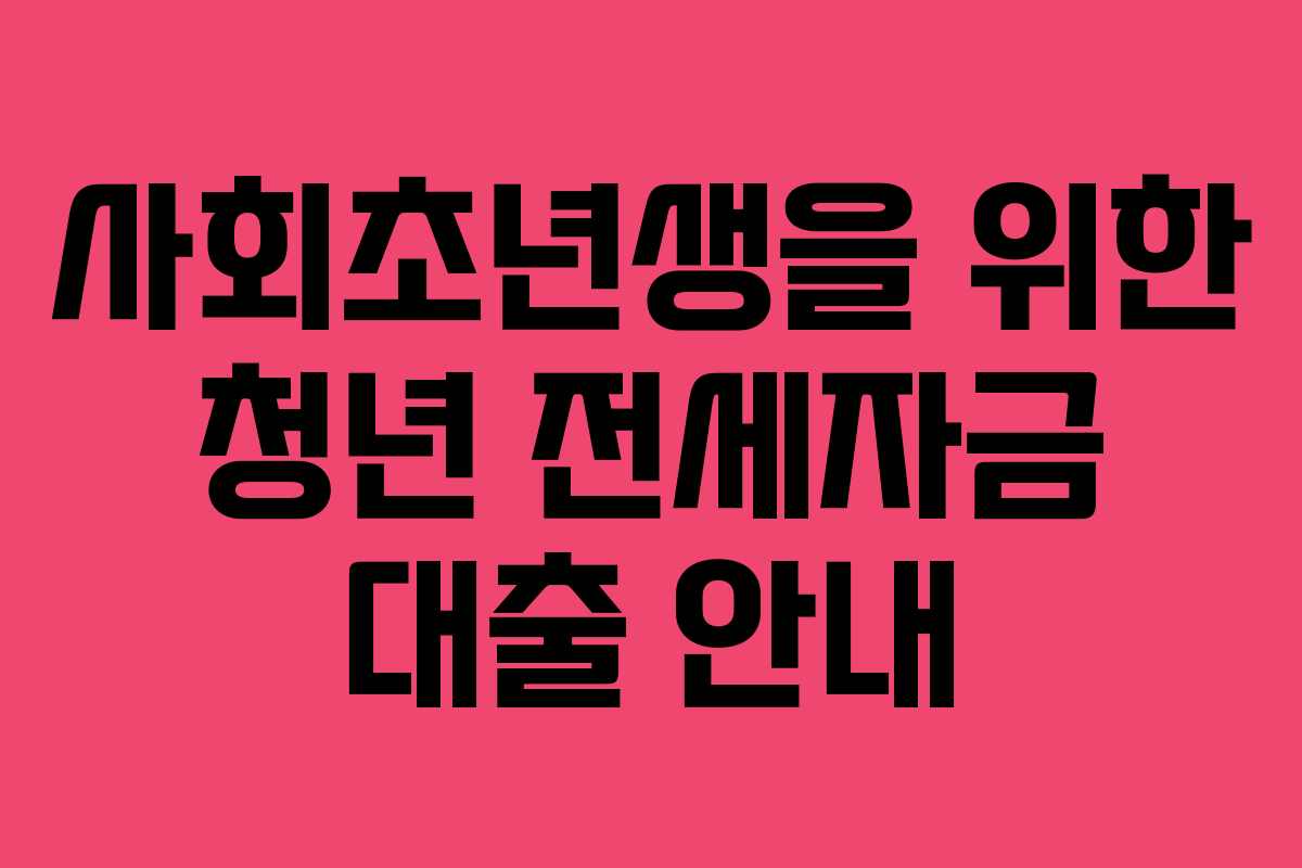 사회초년생을 위한 청년 전세자금 대출 안내