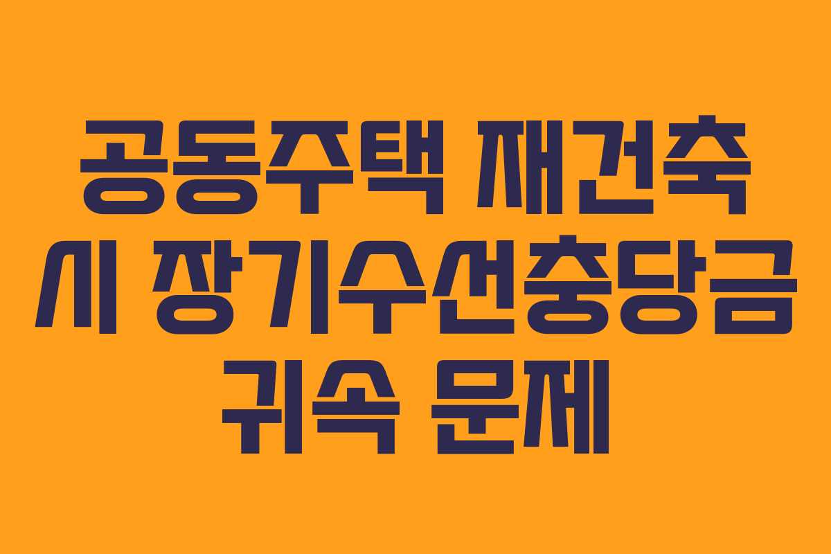 공동주택 재건축 시 장기수선충당금 귀속 문제