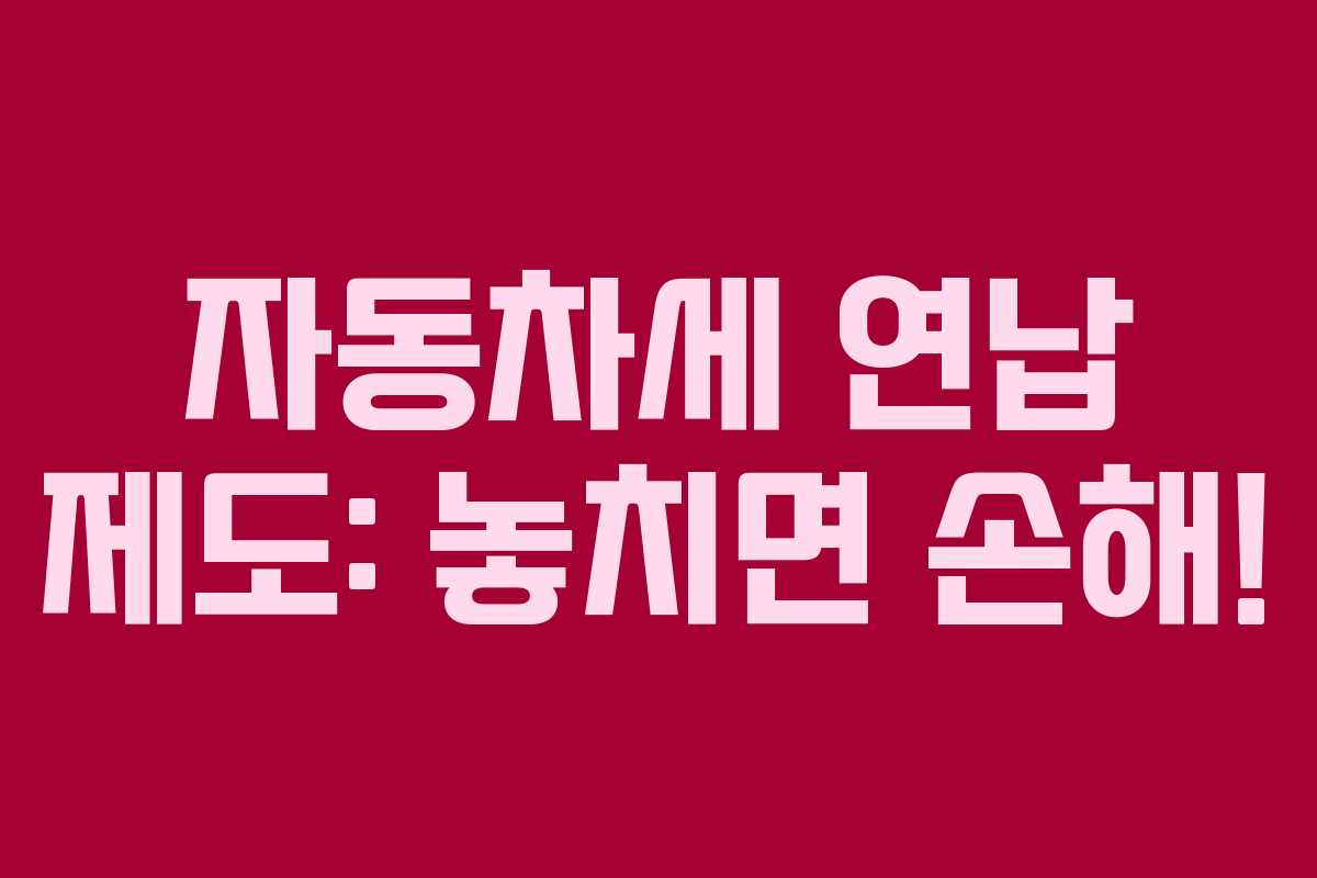 자동차세 연납 제도: 놓치면 손해!