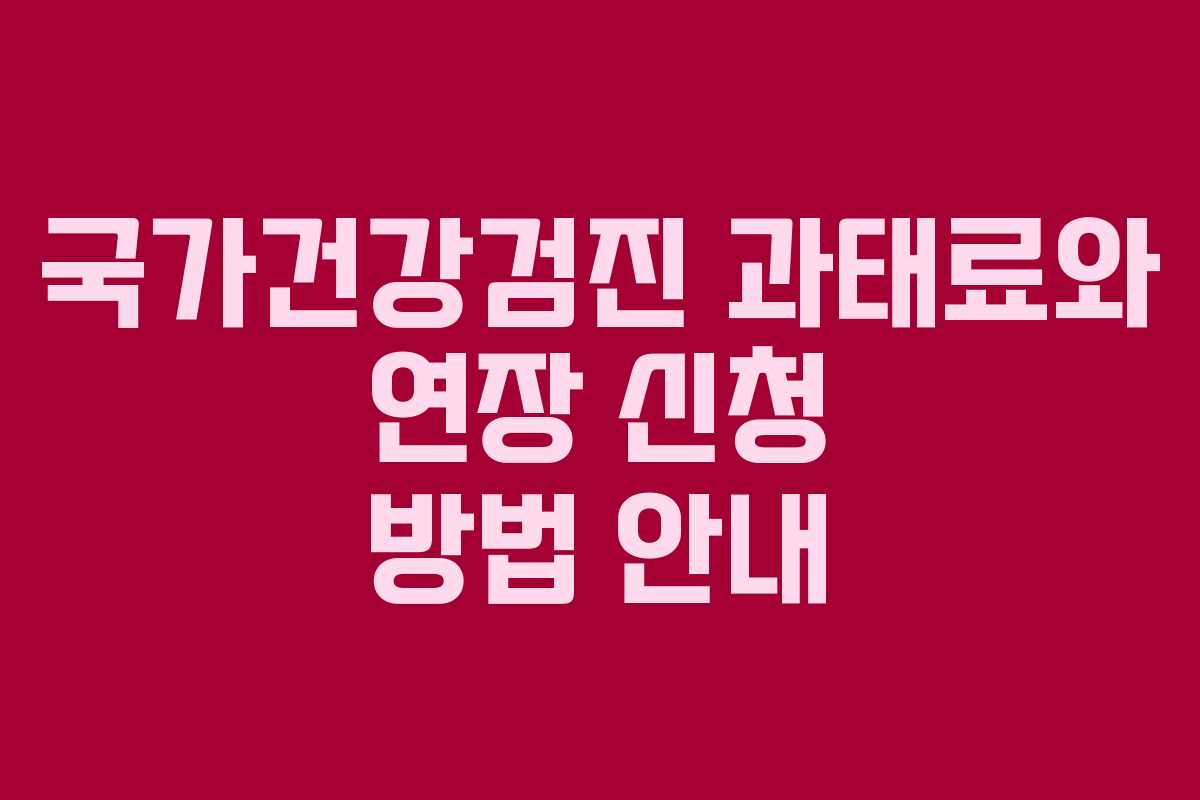 국가건강검진 과태료와 연장 신청 방법 안내